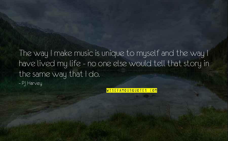 Most Unique Life Quotes By PJ Harvey: The way I make music is unique to Most Unique Life Quotes By PJ Harvey: The way I make music is unique to