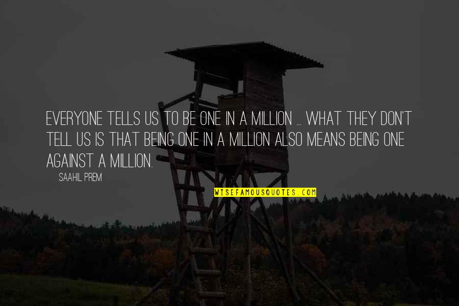 Most Unique Life Quotes By Saahil Prem: Everyone tells us to be one in a Most Unique Life Quotes By Saahil Prem: Everyone tells us to be one in a