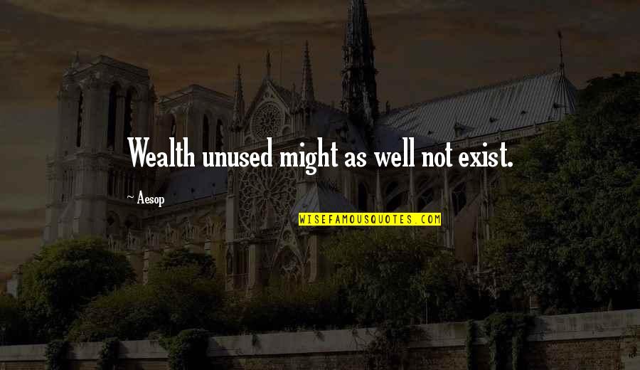 Most Unused Quotes By Aesop: Wealth unused might as well not exist.