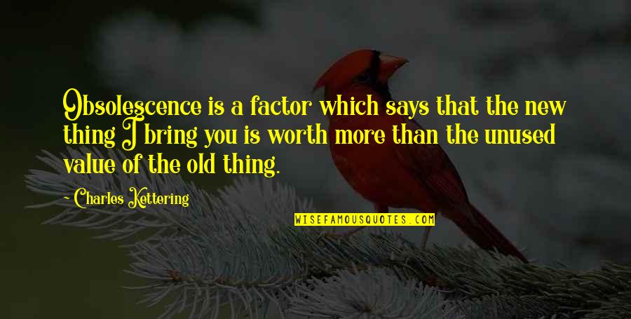 Most Unused Quotes By Charles Kettering: Obsolescence is a factor which says that the