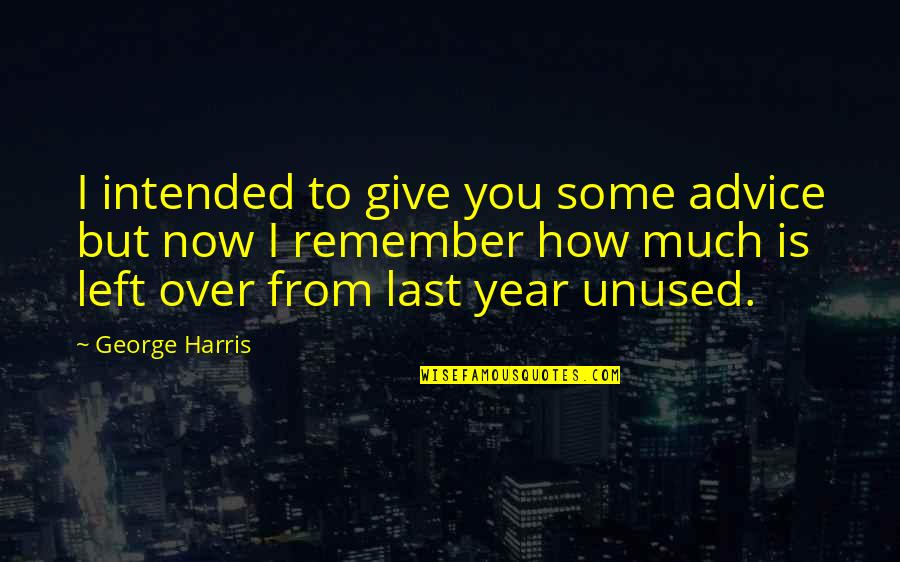 Most Unused Quotes By George Harris: I intended to give you some advice but