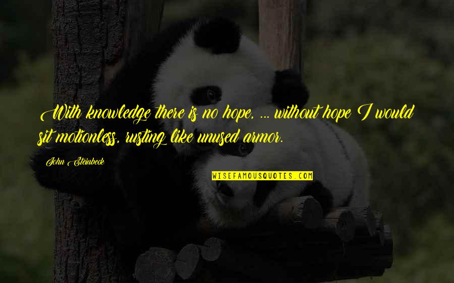 Most Unused Quotes By John Steinbeck: With knowledge there is no hope, ... without