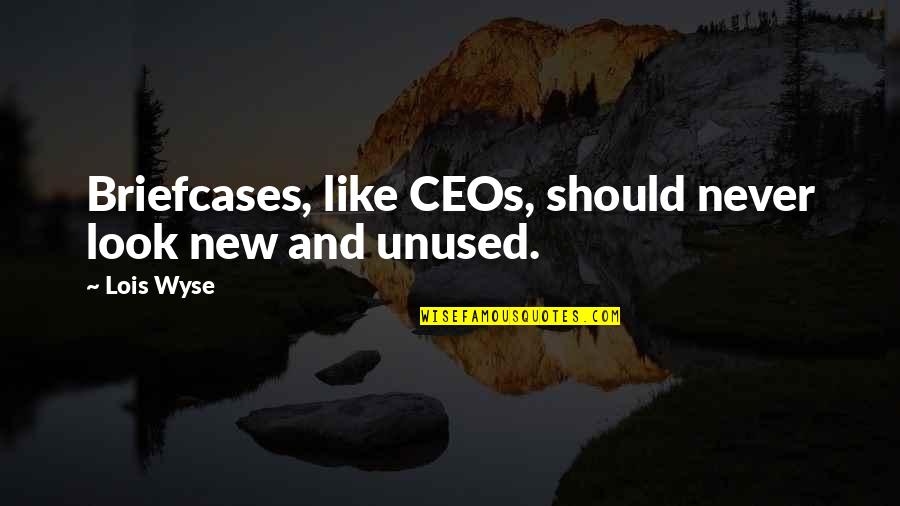 Most Unused Quotes By Lois Wyse: Briefcases, like CEOs, should never look new and