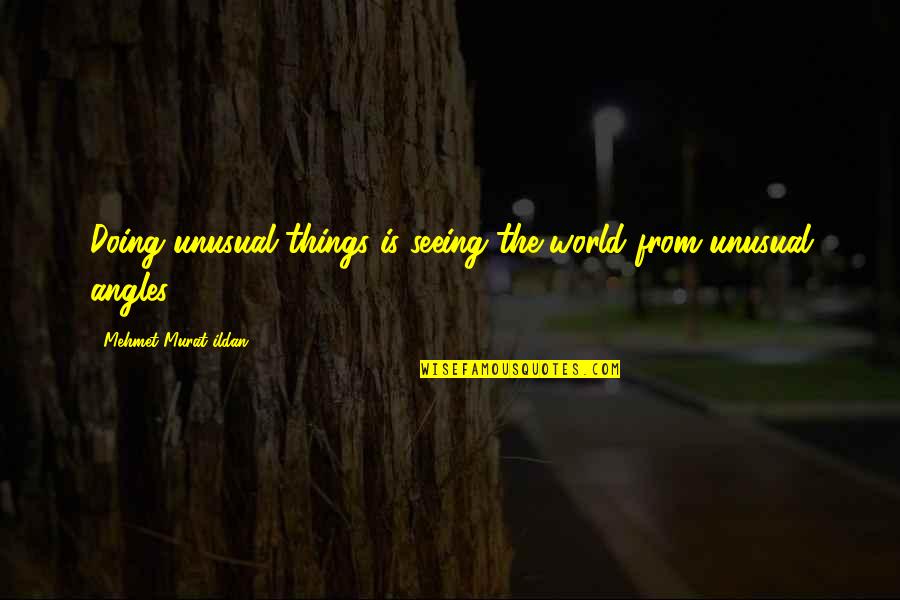 Most Unusual Quotes By Mehmet Murat Ildan: Doing unusual things is seeing the world from