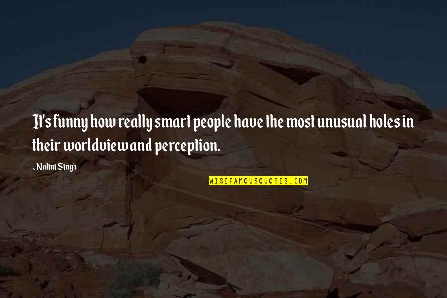 Most Unusual Quotes By Nalini Singh: It's funny how really smart people have the