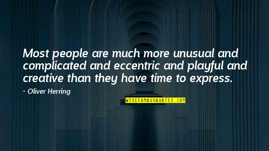 Most Unusual Quotes By Oliver Herring: Most people are much more unusual and complicated