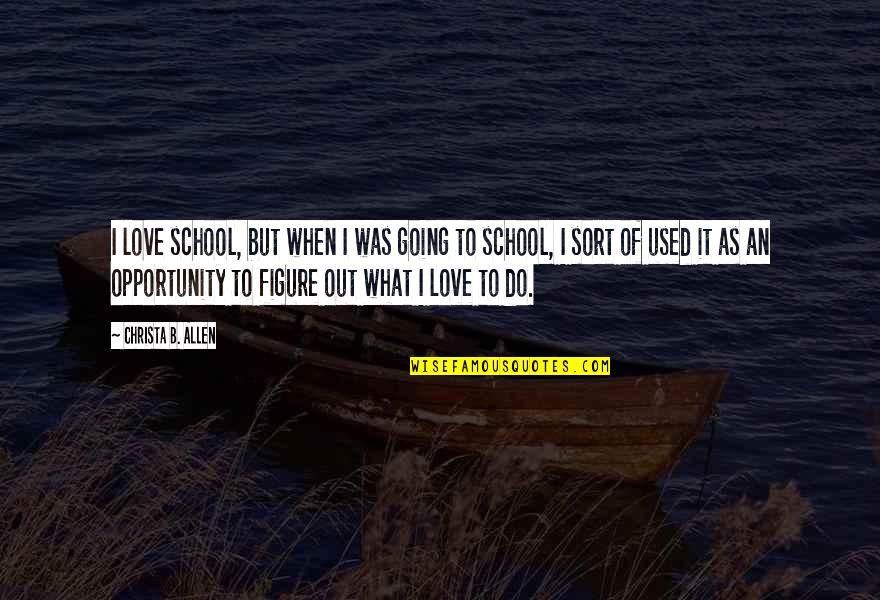 Most Used Love Quotes By Christa B. Allen: I love school, but when I was going