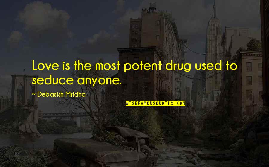 Most Used Love Quotes By Debasish Mridha: Love is the most potent drug used to