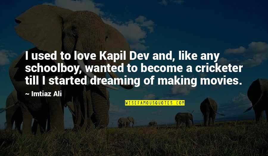 Most Used Love Quotes By Imtiaz Ali: I used to love Kapil Dev and, like