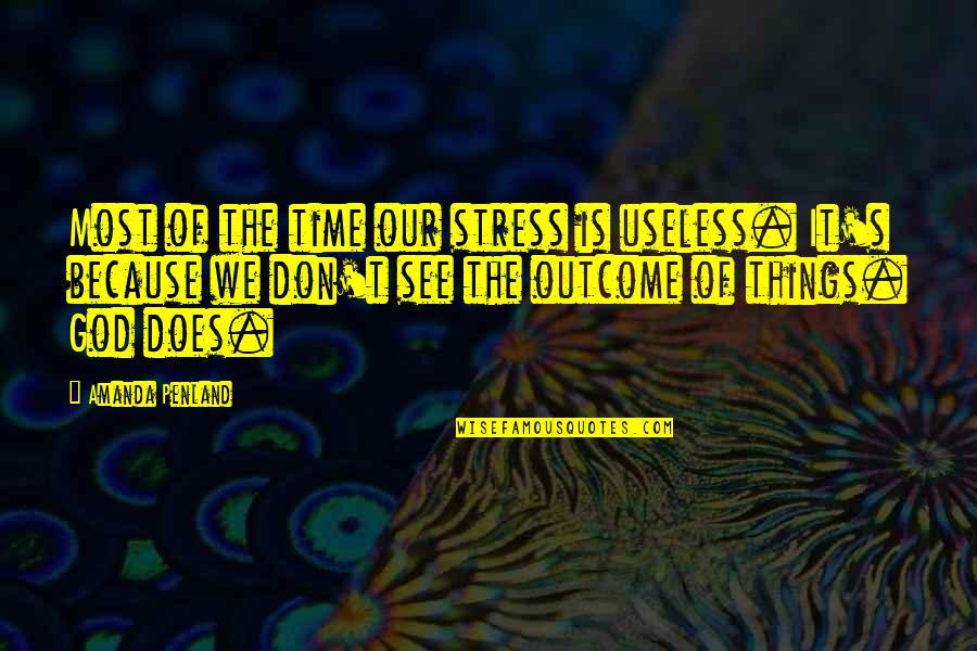 Most Useless Quotes By Amanda Penland: Most of the time our stress is useless.