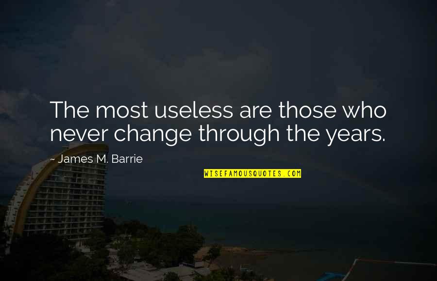 Most Useless Quotes By James M. Barrie: The most useless are those who never change