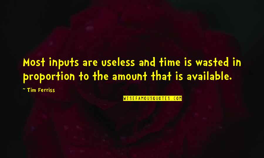 Most Useless Quotes By Tim Ferriss: Most inputs are useless and time is wasted