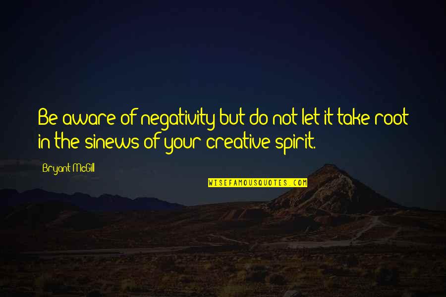 Most Valuable Friend Quotes By Bryant McGill: Be aware of negativity but do not let Most Valuable Friend Quotes By Bryant McGill: Be aware of negativity but do not let