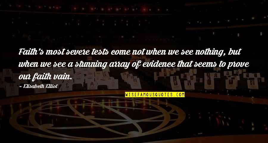 Most Valuable Friend Quotes By Elisabeth Elliot: Faith's most severe tests come not when we Most Valuable Friend Quotes By Elisabeth Elliot: Faith's most severe tests come not when we