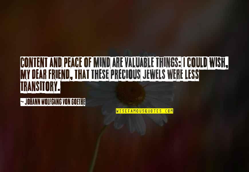 Most Valuable Friend Quotes By Johann Wolfgang Von Goethe: Content and peace of mind are valuable things: Most Valuable Friend Quotes By Johann Wolfgang Von Goethe: Content and peace of mind are valuable things: