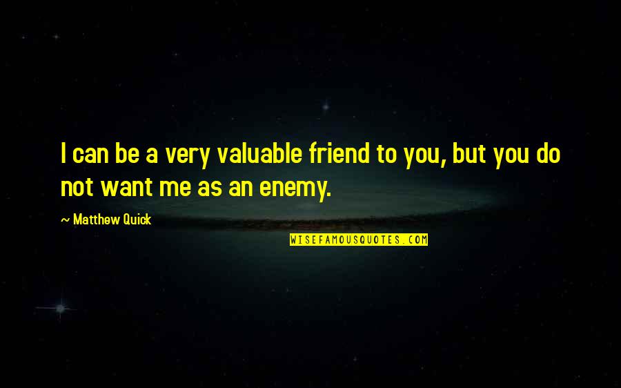 Most Valuable Friend Quotes By Matthew Quick: I can be a very valuable friend to