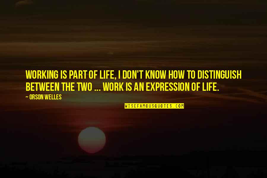 Most Valuable Friend Quotes By Orson Welles: Working is part of life, I don't know Most Valuable Friend Quotes By Orson Welles: Working is part of life, I don't know