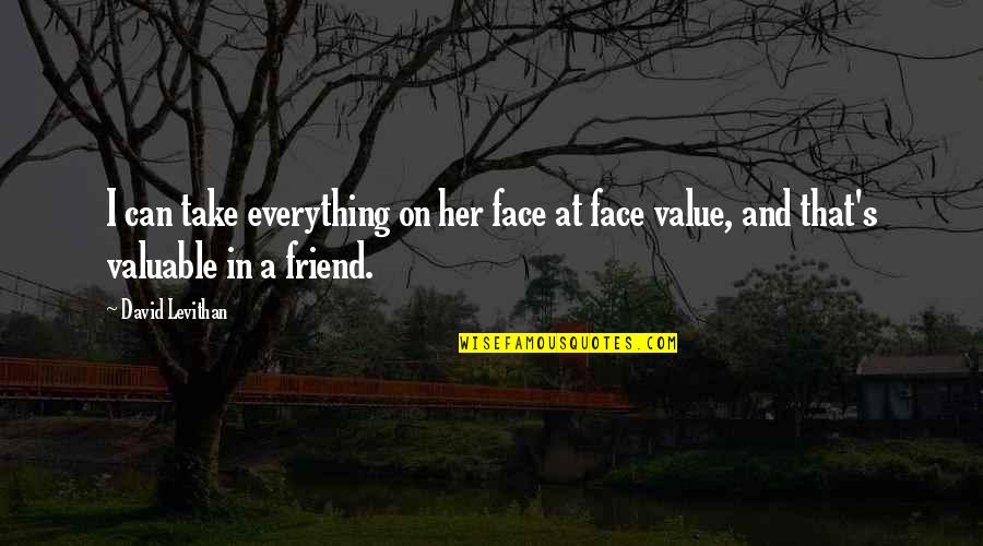 Most Valuable Friendship Quotes By David Levithan: I can take everything on her face at