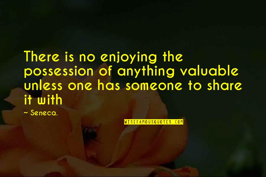 Most Valuable Friendship Quotes By Seneca.: There is no enjoying the possession of anything