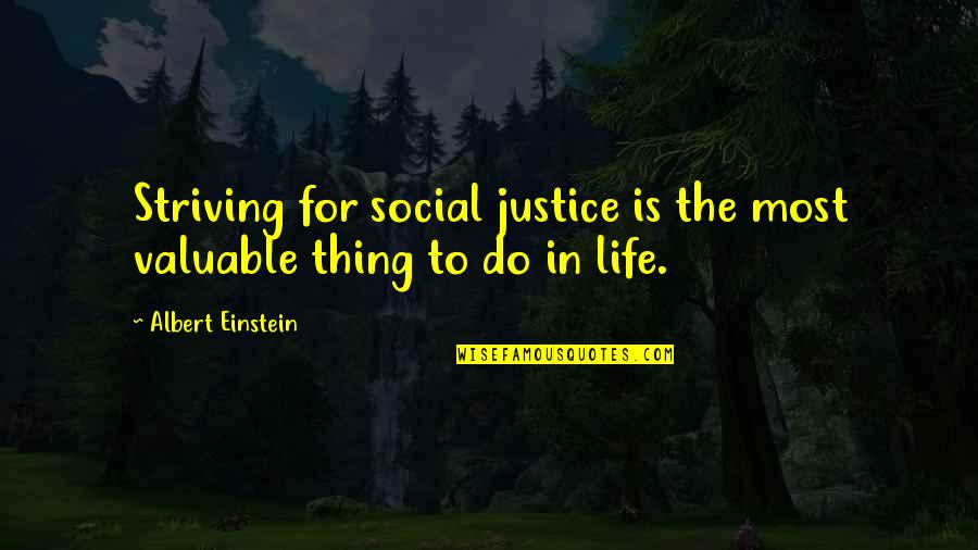 Most Valuable Life Quotes By Albert Einstein: Striving for social justice is the most valuable