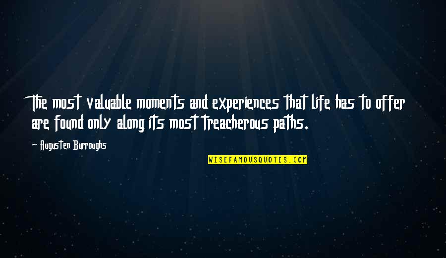 Most Valuable Life Quotes By Augusten Burroughs: The most valuable moments and experiences that life