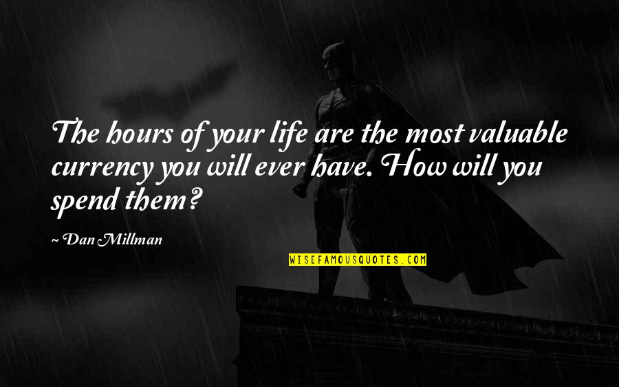 Most Valuable Life Quotes By Dan Millman: The hours of your life are the most