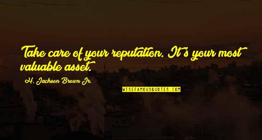 Most Valuable Life Quotes By H. Jackson Brown Jr.: Take care of your reputation. It's your most