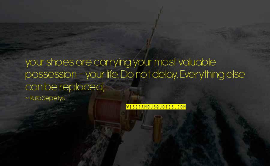 Most Valuable Life Quotes By Ruta Sepetys: your shoes are carrying your most valuable possession