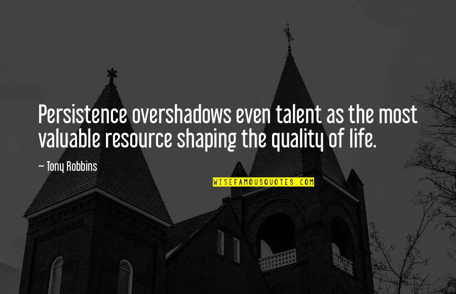 Most Valuable Life Quotes By Tony Robbins: Persistence overshadows even talent as the most valuable