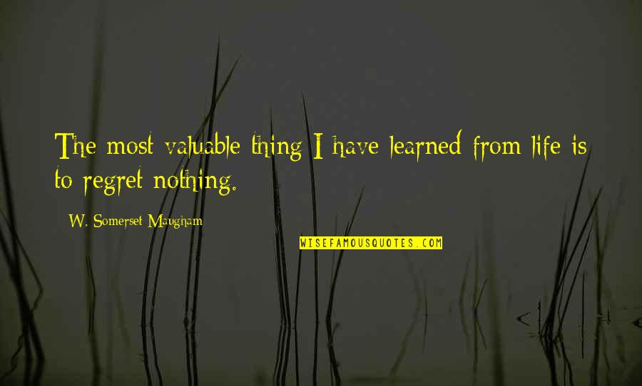 Most Valuable Life Quotes By W. Somerset Maugham: The most valuable thing I have learned from