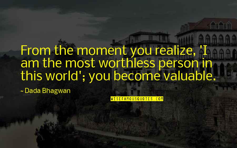 Most Valuable Person Quotes By Dada Bhagwan: From the moment you realize, 'I am the