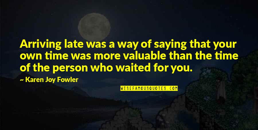 Most Valuable Person Quotes By Karen Joy Fowler: Arriving late was a way of saying that