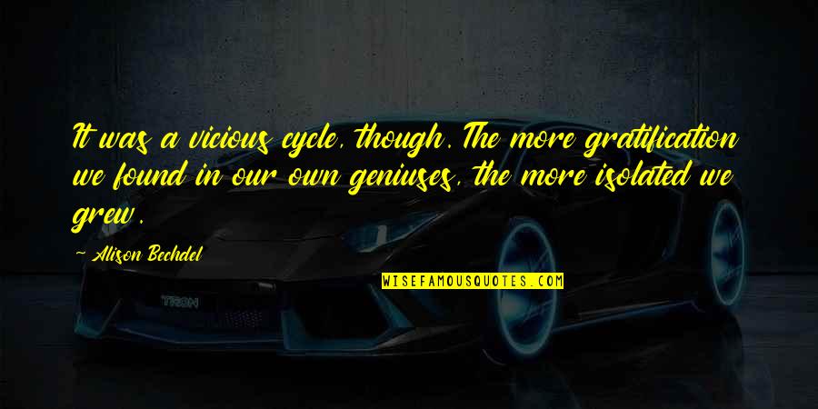 Most Vicious Quotes By Alison Bechdel: It was a vicious cycle, though. The more
