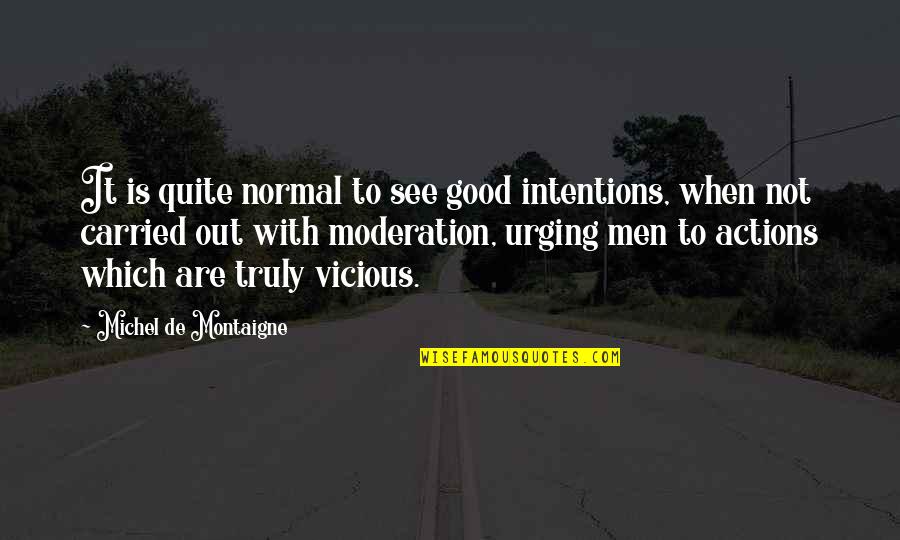 Most Vicious Quotes By Michel De Montaigne: It is quite normal to see good intentions,