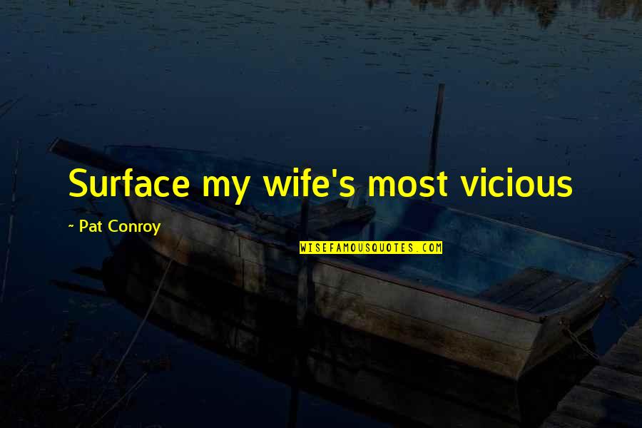 Most Vicious Quotes By Pat Conroy: Surface my wife's most vicious