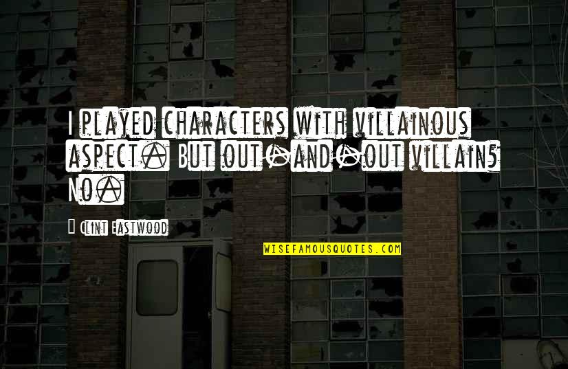 Most Villainous Quotes By Clint Eastwood: I played characters with villainous aspect. But out-and-out