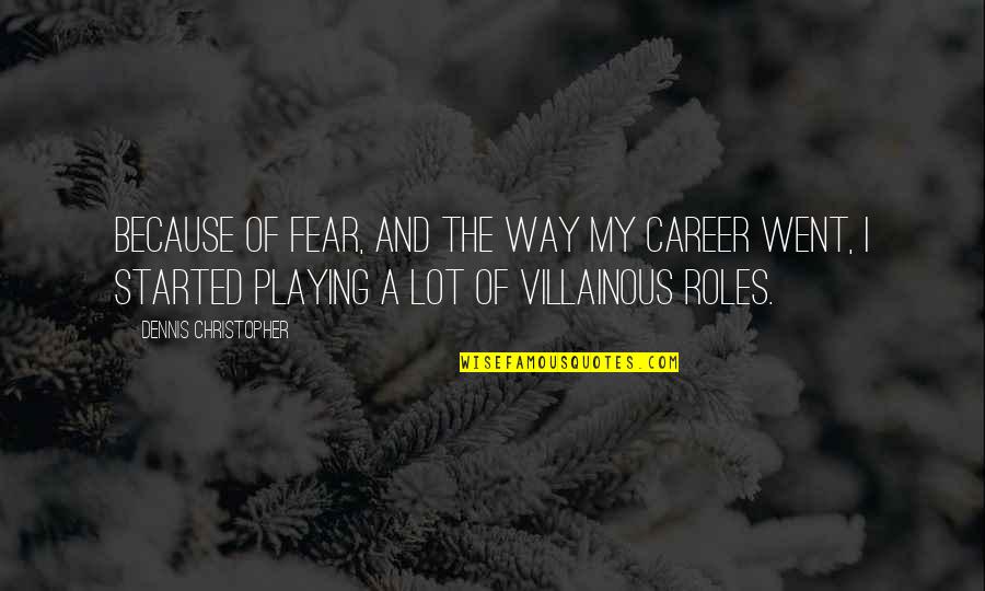 Most Villainous Quotes By Dennis Christopher: Because of fear, and the way my career