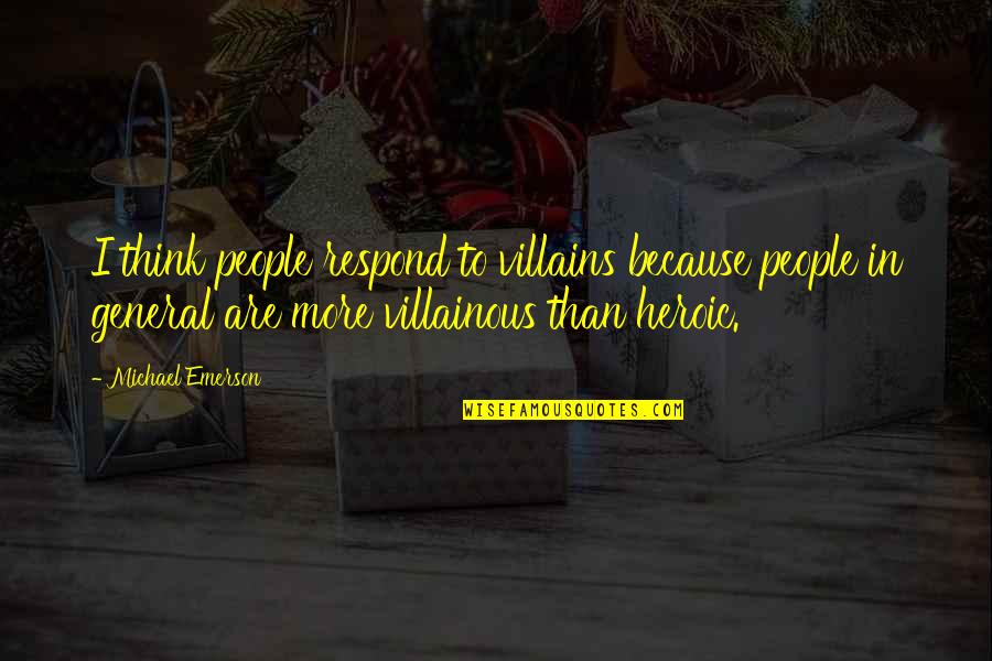 Most Villainous Quotes By Michael Emerson: I think people respond to villains because people