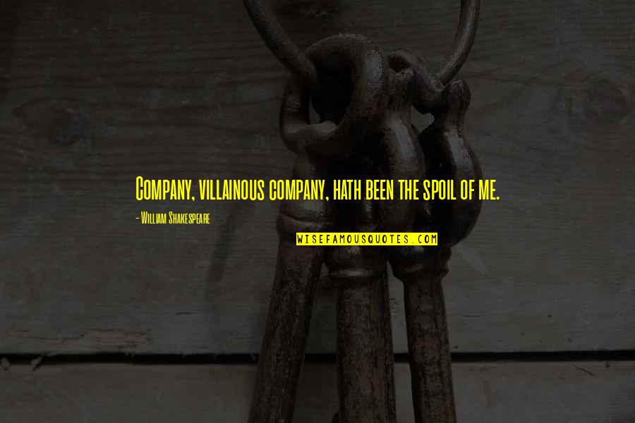 Most Villainous Quotes By William Shakespeare: Company, villainous company, hath been the spoil of