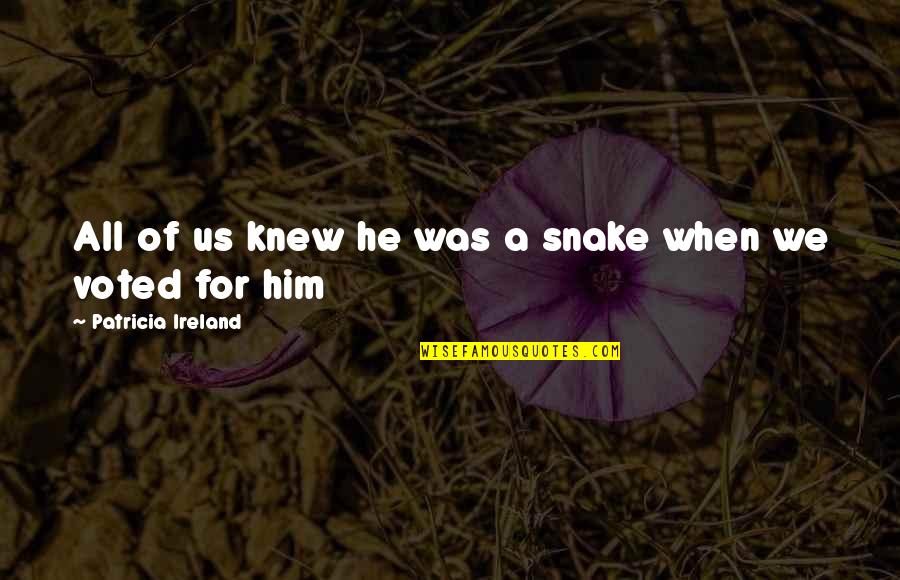 Most Voted Quotes By Patricia Ireland: All of us knew he was a snake