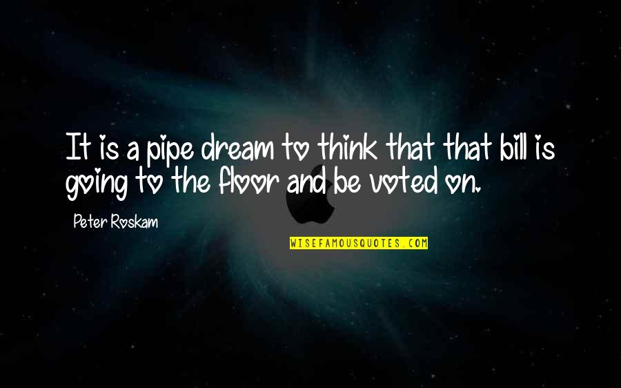Most Voted Quotes By Peter Roskam: It is a pipe dream to think that