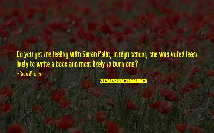 Most Voted Quotes By Robin Williams: Do you get the feeling with Sarah Palin,