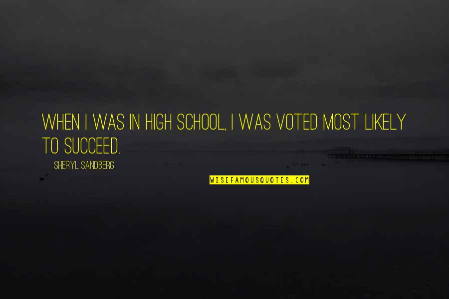 Most Voted Quotes By Sheryl Sandberg: When I was in high school, I was