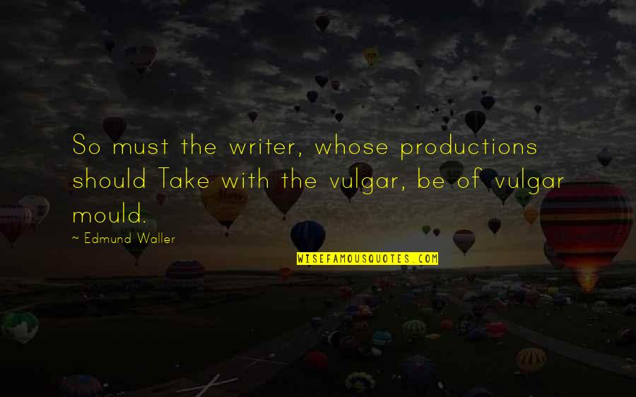 Most Vulgar Quotes By Edmund Waller: So must the writer, whose productions should Take