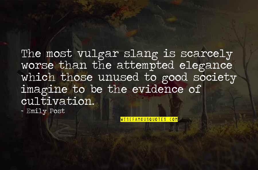 Most Vulgar Quotes By Emily Post: The most vulgar slang is scarcely worse than