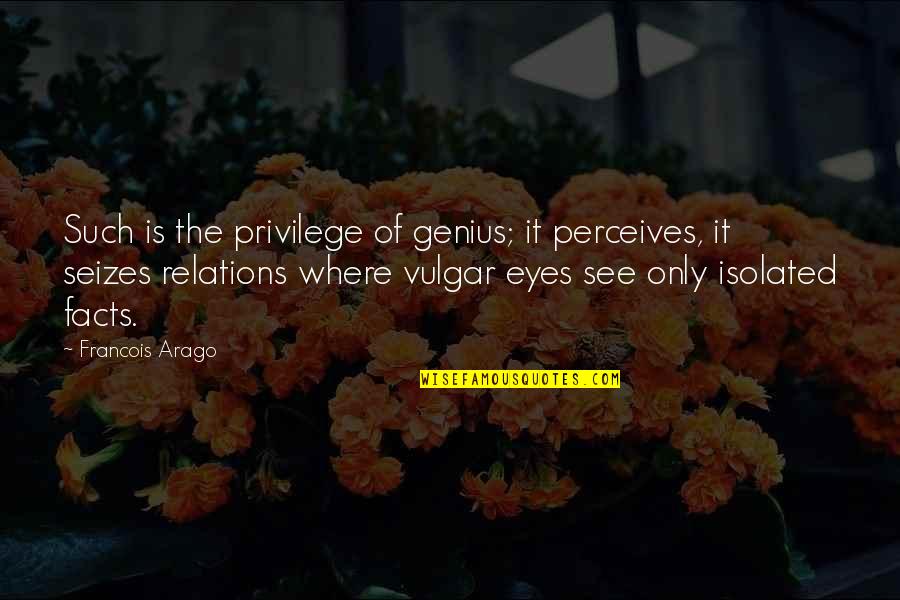 Most Vulgar Quotes By Francois Arago: Such is the privilege of genius; it perceives,