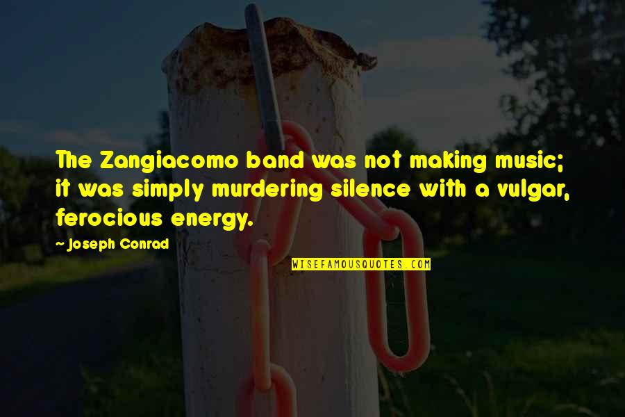 Most Vulgar Quotes By Joseph Conrad: The Zangiacomo band was not making music; it