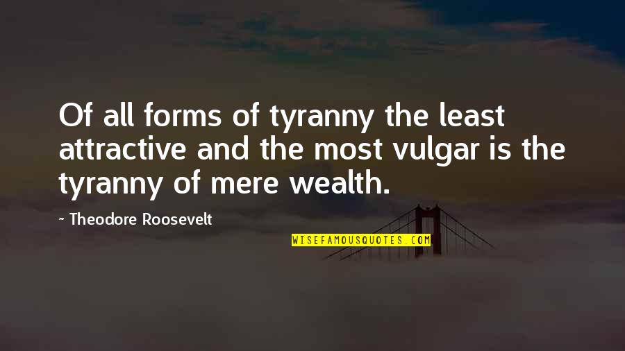 Most Vulgar Quotes By Theodore Roosevelt: Of all forms of tyranny the least attractive