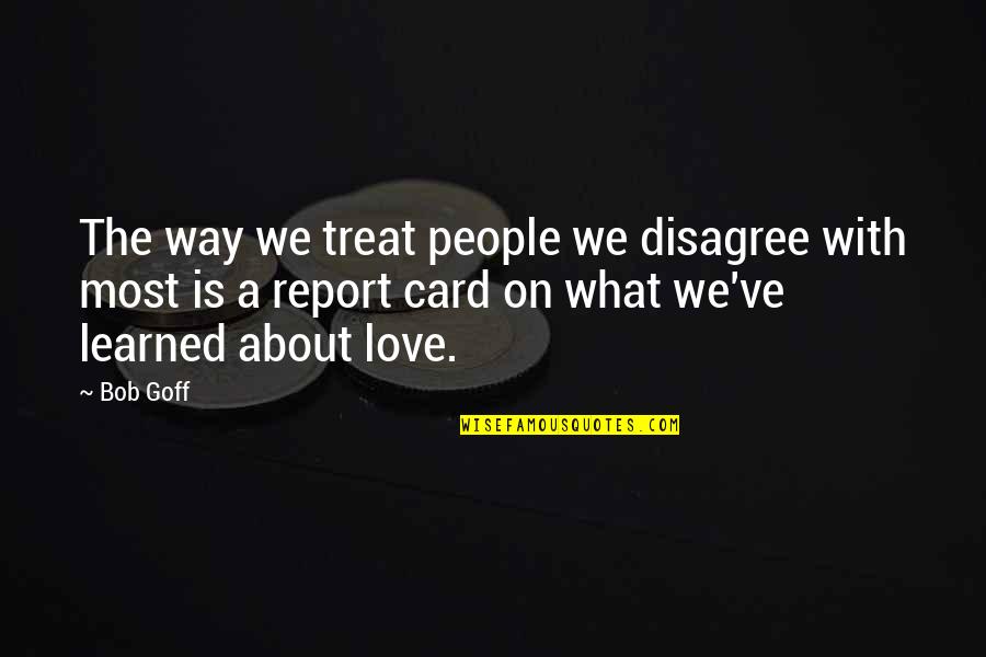 Most We Quotes By Bob Goff: The way we treat people we disagree with