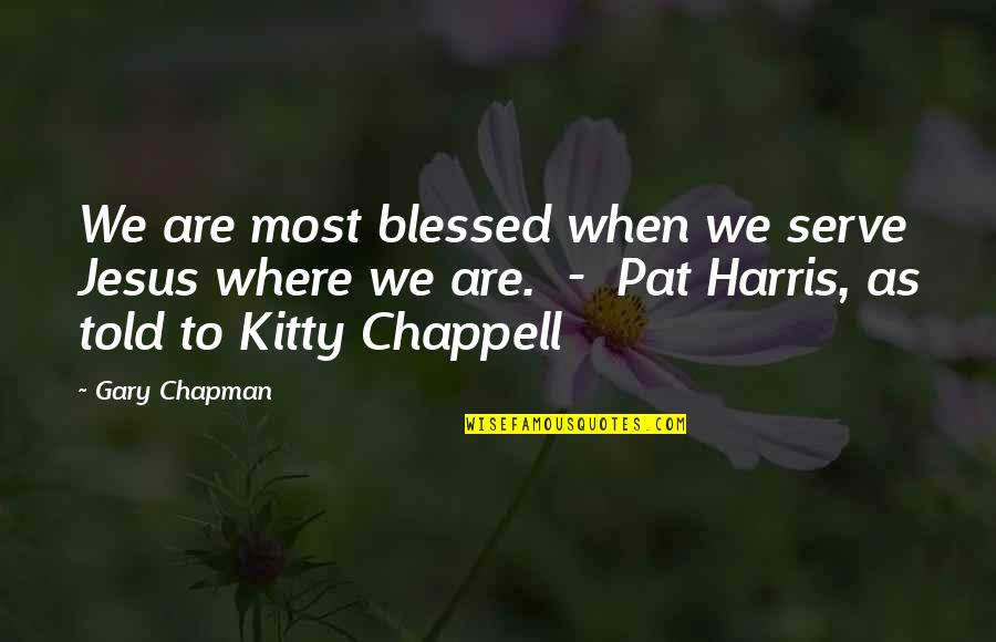 Most We Quotes By Gary Chapman: We are most blessed when we serve Jesus